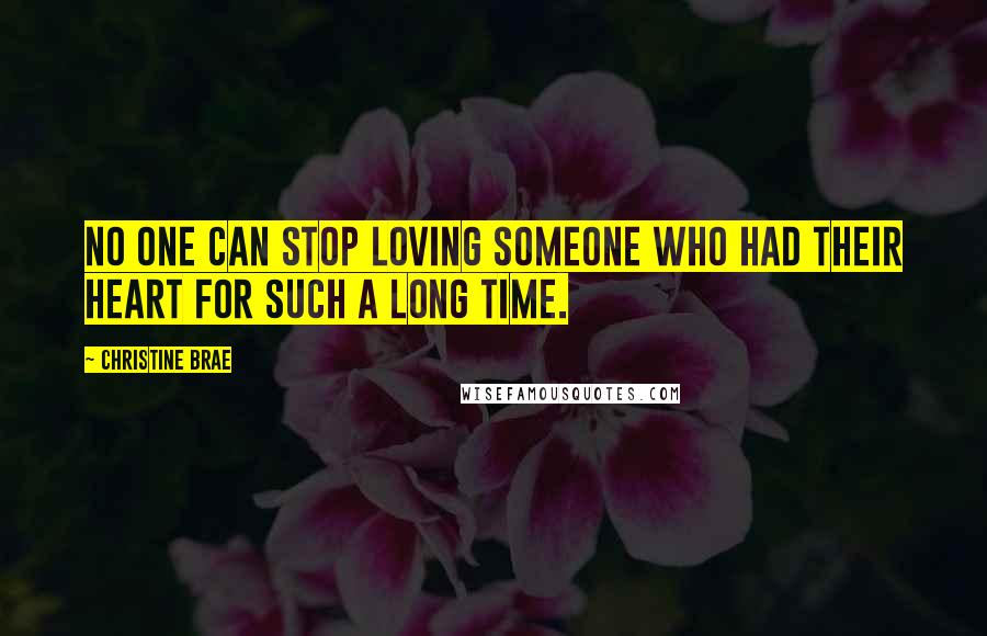 Christine Brae Quotes: No one can stop loving someone who had their heart for such a long time.