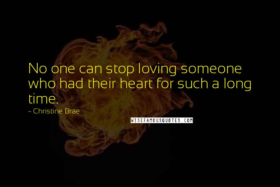 Christine Brae Quotes: No one can stop loving someone who had their heart for such a long time.