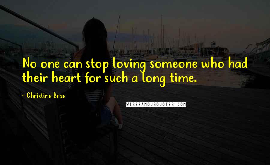 Christine Brae Quotes: No one can stop loving someone who had their heart for such a long time.