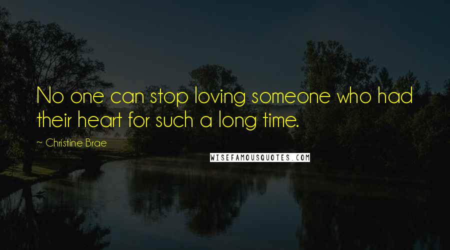 Christine Brae Quotes: No one can stop loving someone who had their heart for such a long time.