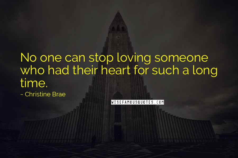 Christine Brae Quotes: No one can stop loving someone who had their heart for such a long time.