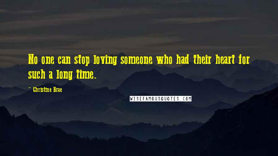 Christine Brae Quotes: No one can stop loving someone who had their heart for such a long time.