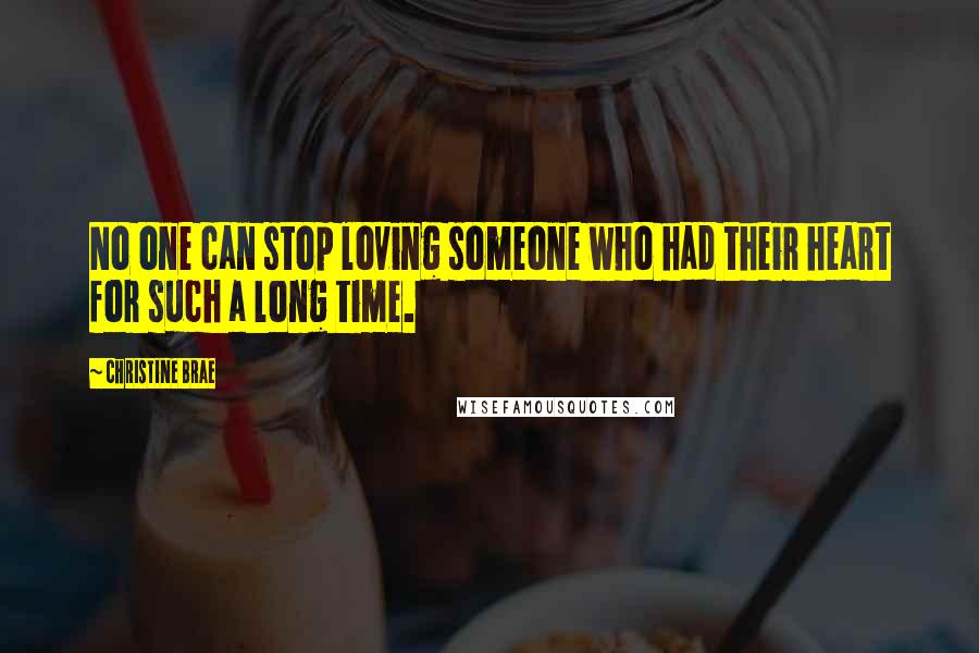 Christine Brae Quotes: No one can stop loving someone who had their heart for such a long time.