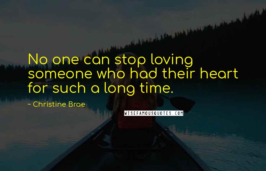 Christine Brae Quotes: No one can stop loving someone who had their heart for such a long time.