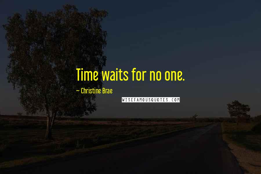 Christine Brae Quotes: Time waits for no one.