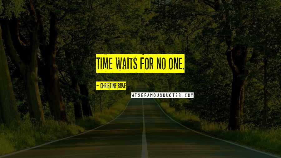 Christine Brae Quotes: Time waits for no one.