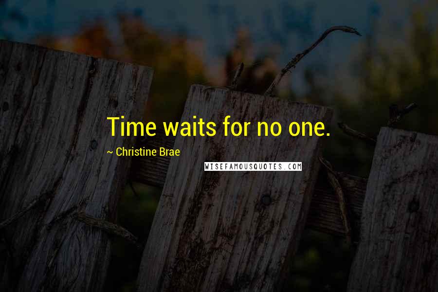 Christine Brae Quotes: Time waits for no one.