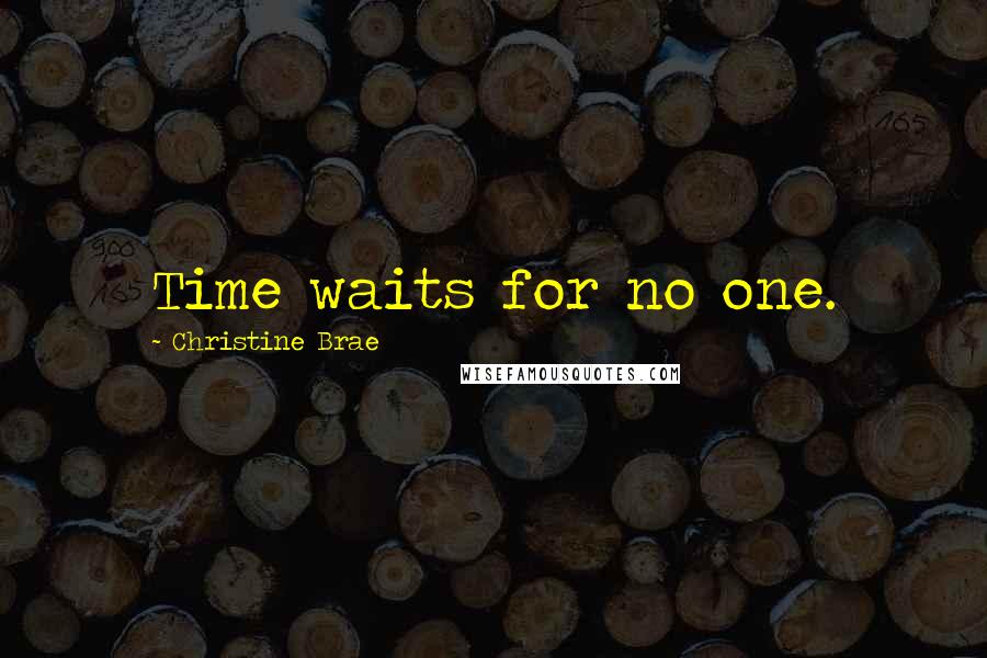 Christine Brae Quotes: Time waits for no one.