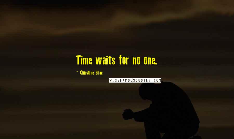 Christine Brae Quotes: Time waits for no one.