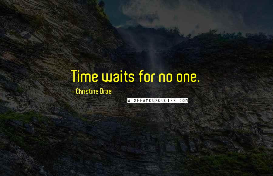 Christine Brae Quotes: Time waits for no one.