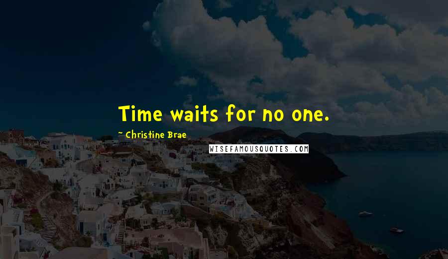 Christine Brae Quotes: Time waits for no one.