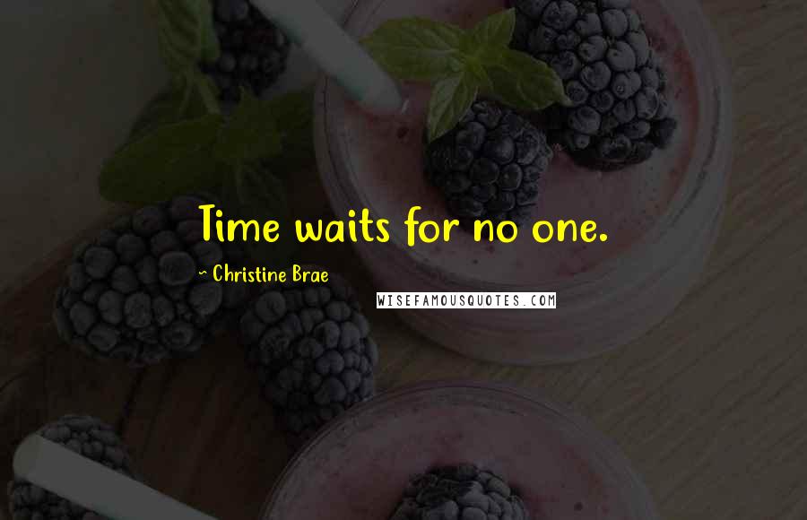 Christine Brae Quotes: Time waits for no one.