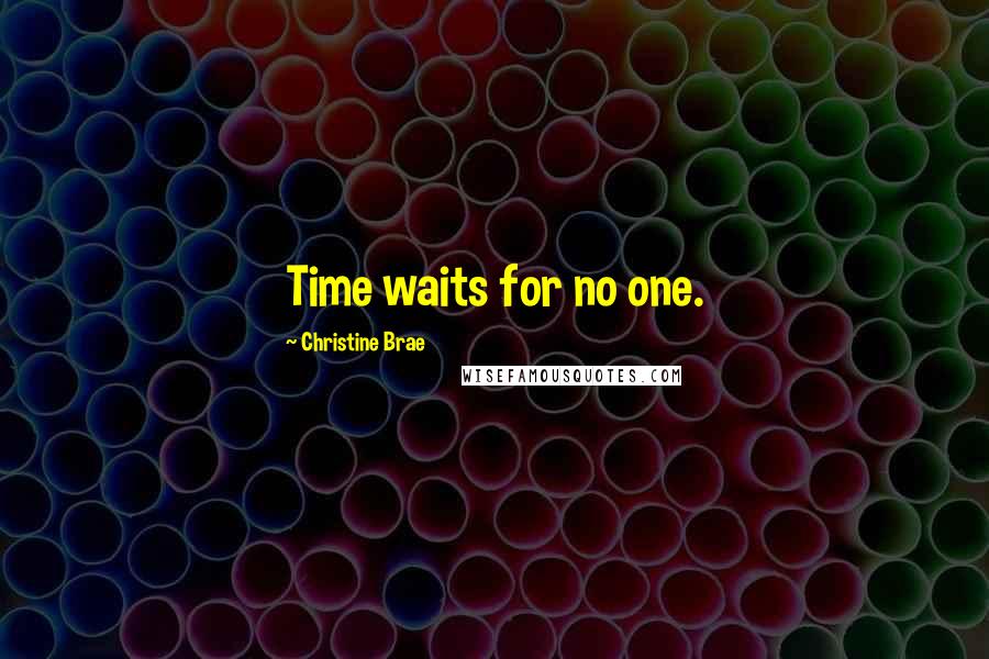 Christine Brae Quotes: Time waits for no one.