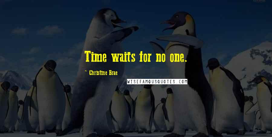 Christine Brae Quotes: Time waits for no one.