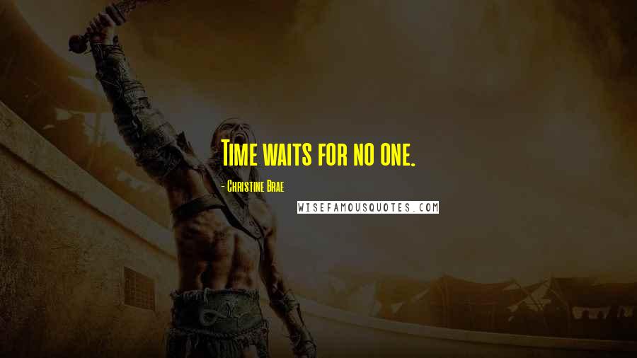 Christine Brae Quotes: Time waits for no one.