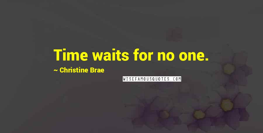 Christine Brae Quotes: Time waits for no one.