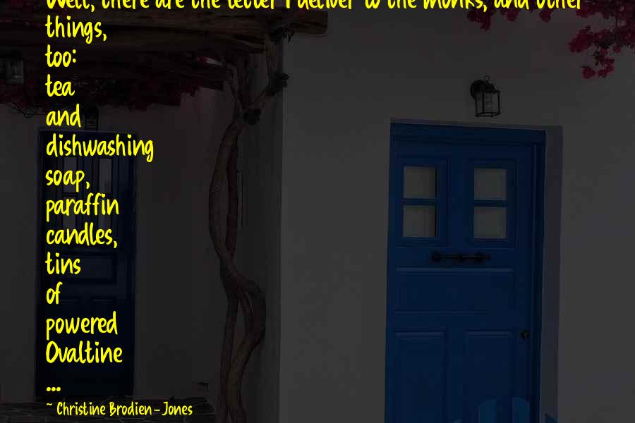 Christine Brodien-Jones Quotes: Well, there are the letter I deliver to the monks, and other things, too: tea and dishwashing soap, paraffin candles, tins of powered Ovaltine ...