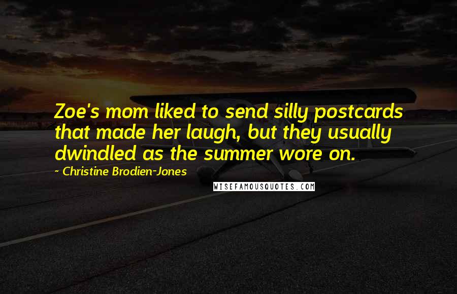 Christine Brodien-Jones Quotes: Zoe's mom liked to send silly postcards that made her laugh, but they usually dwindled as the summer wore on.