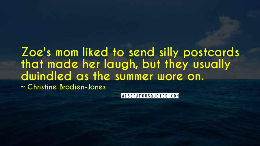 Christine Brodien-Jones Quotes: Zoe's mom liked to send silly postcards that made her laugh, but they usually dwindled as the summer wore on.