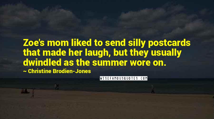 Christine Brodien-Jones Quotes: Zoe's mom liked to send silly postcards that made her laugh, but they usually dwindled as the summer wore on.