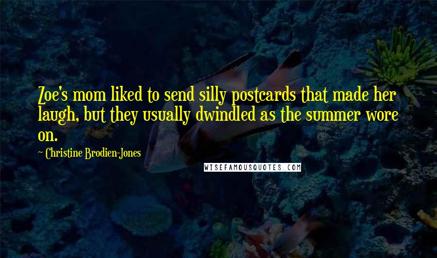Christine Brodien-Jones Quotes: Zoe's mom liked to send silly postcards that made her laugh, but they usually dwindled as the summer wore on.