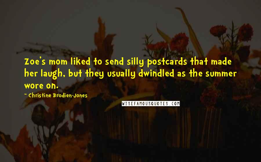 Christine Brodien-Jones Quotes: Zoe's mom liked to send silly postcards that made her laugh, but they usually dwindled as the summer wore on.