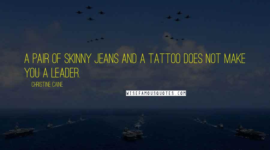 Christine Caine Quotes: A pair of skinny jeans and a tattoo does not make you a leader.