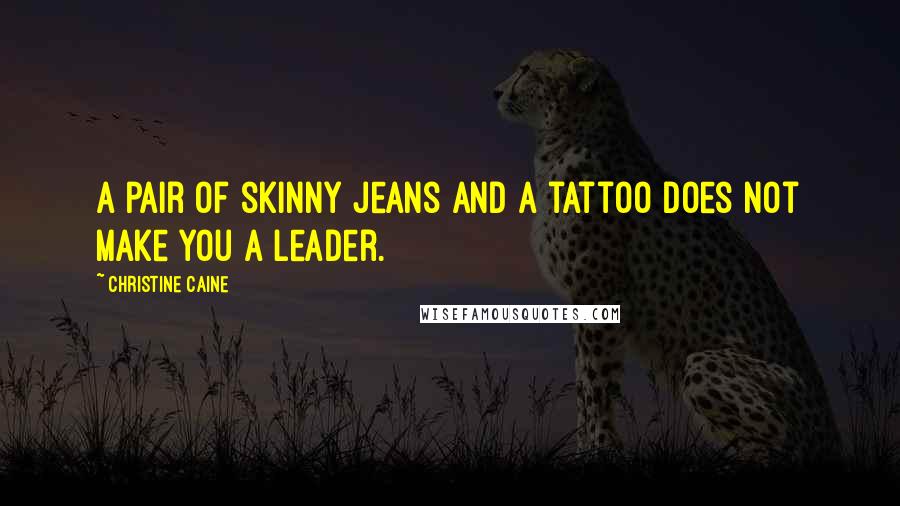 Christine Caine Quotes: A pair of skinny jeans and a tattoo does not make you a leader.