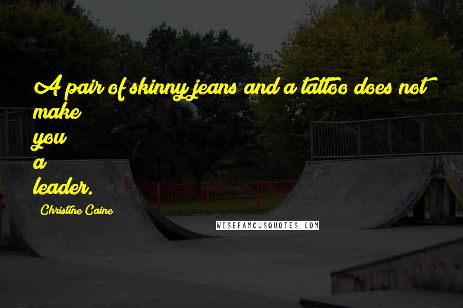 Christine Caine Quotes: A pair of skinny jeans and a tattoo does not make you a leader.