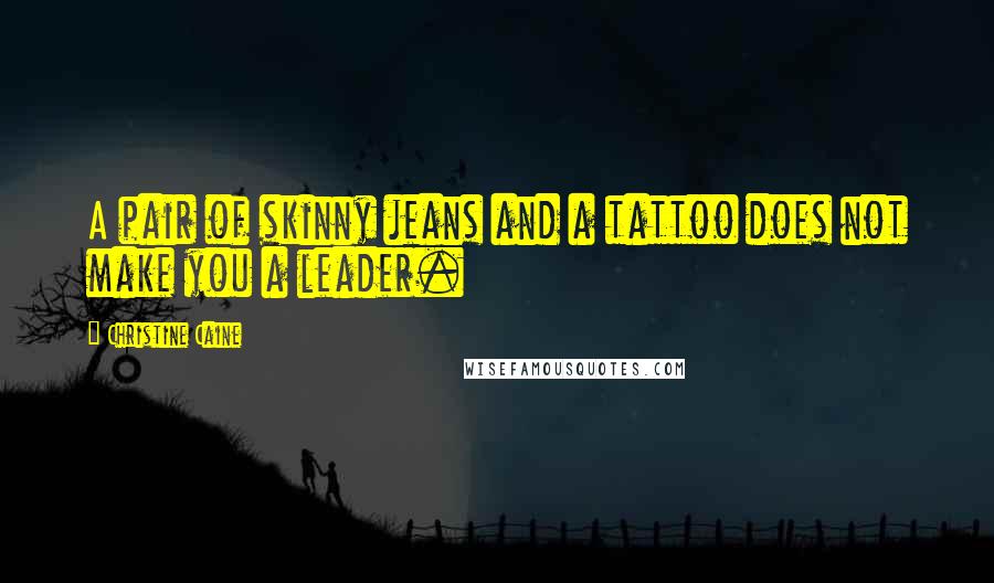 Christine Caine Quotes: A pair of skinny jeans and a tattoo does not make you a leader.