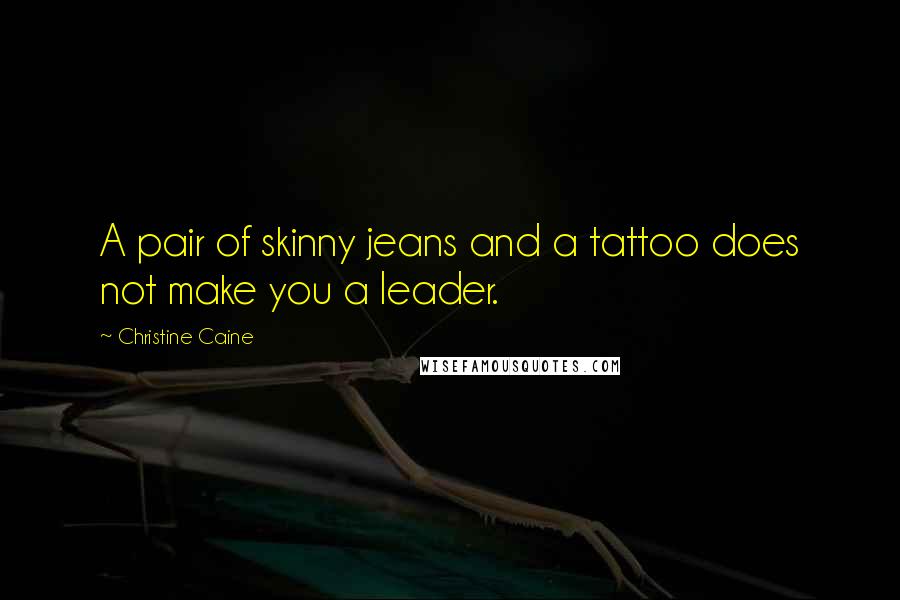 Christine Caine Quotes: A pair of skinny jeans and a tattoo does not make you a leader.