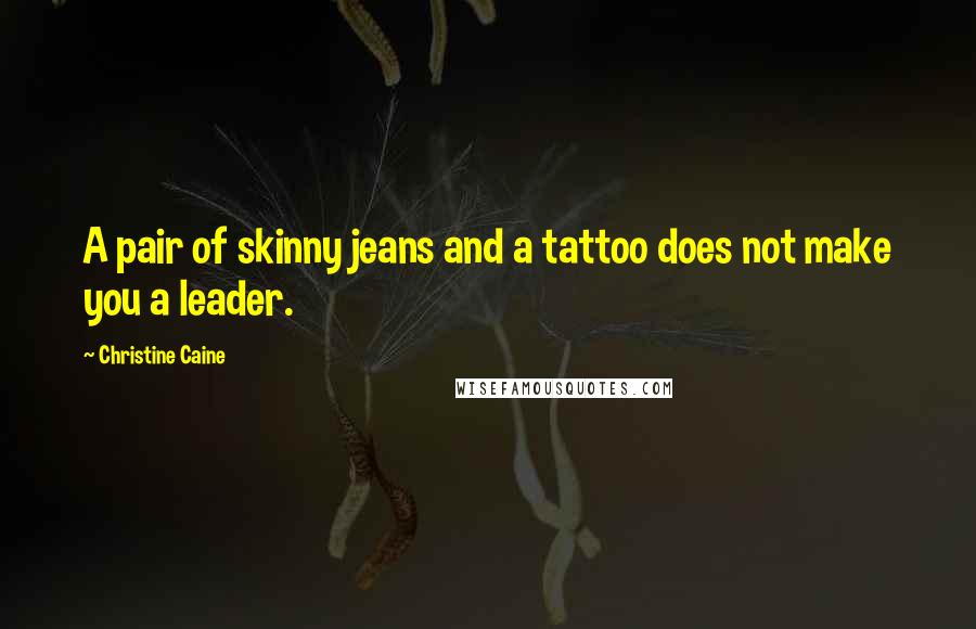 Christine Caine Quotes: A pair of skinny jeans and a tattoo does not make you a leader.