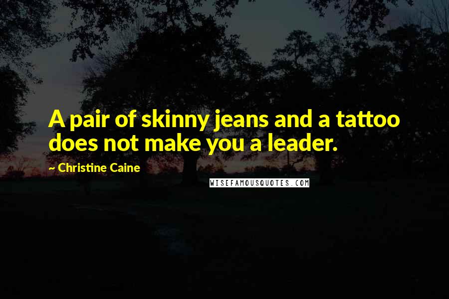 Christine Caine Quotes: A pair of skinny jeans and a tattoo does not make you a leader.