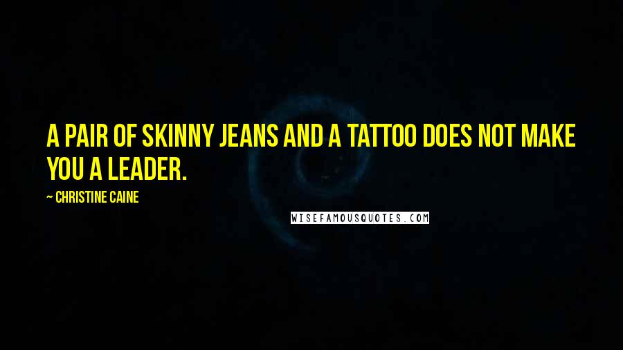 Christine Caine Quotes: A pair of skinny jeans and a tattoo does not make you a leader.