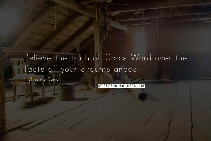 Christine Caine Quotes: Believe the truth of God's Word over the facts of your circumstances.