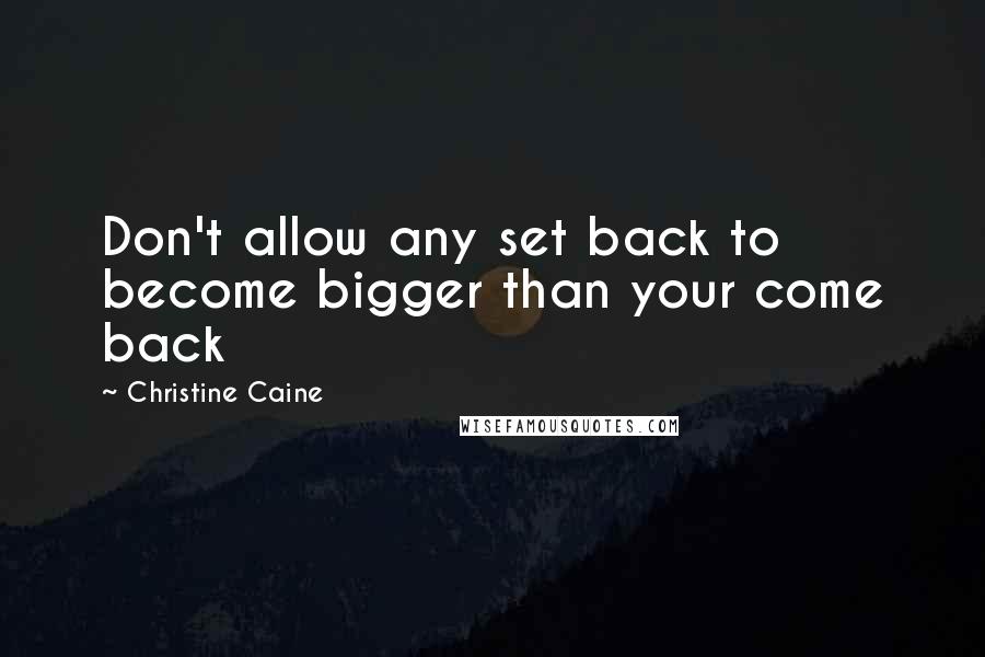 Christine Caine Quotes: Don't allow any set back to become bigger than your come back