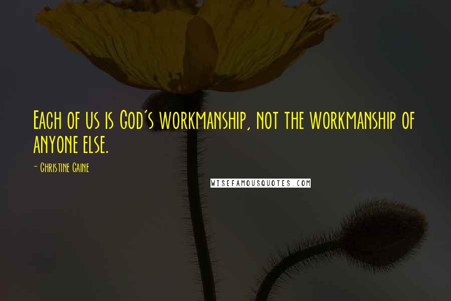 Christine Caine Quotes: Each of us is God's workmanship, not the workmanship of anyone else.