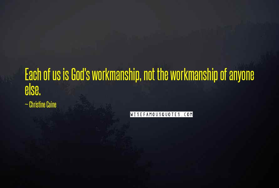 Christine Caine Quotes: Each of us is God's workmanship, not the workmanship of anyone else.