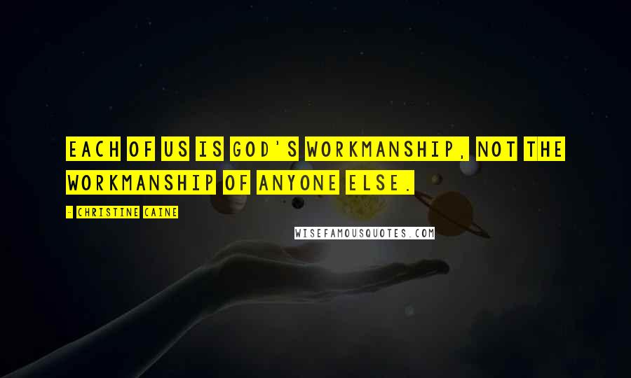 Christine Caine Quotes: Each of us is God's workmanship, not the workmanship of anyone else.