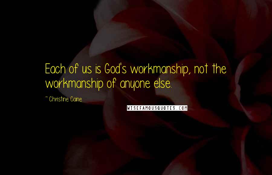 Christine Caine Quotes: Each of us is God's workmanship, not the workmanship of anyone else.