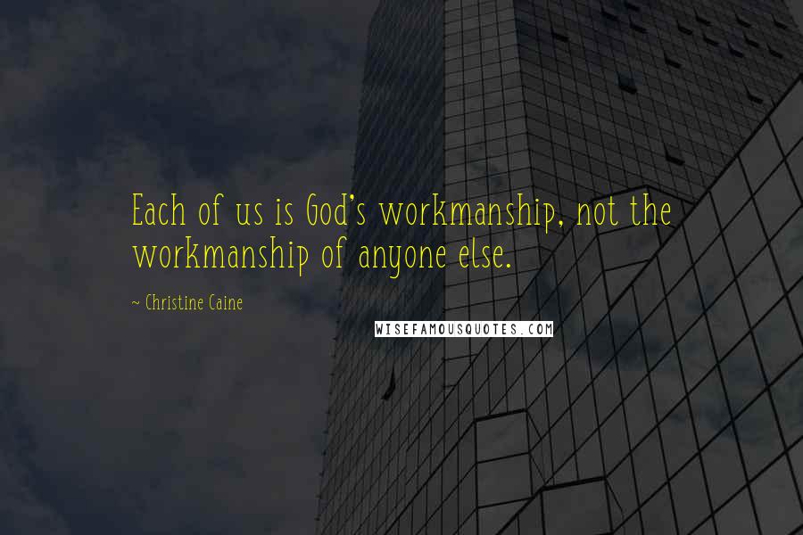 Christine Caine Quotes: Each of us is God's workmanship, not the workmanship of anyone else.