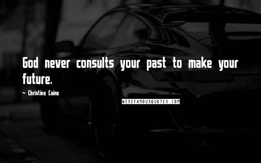 Christine Caine Quotes: God never consults your past to make your future.