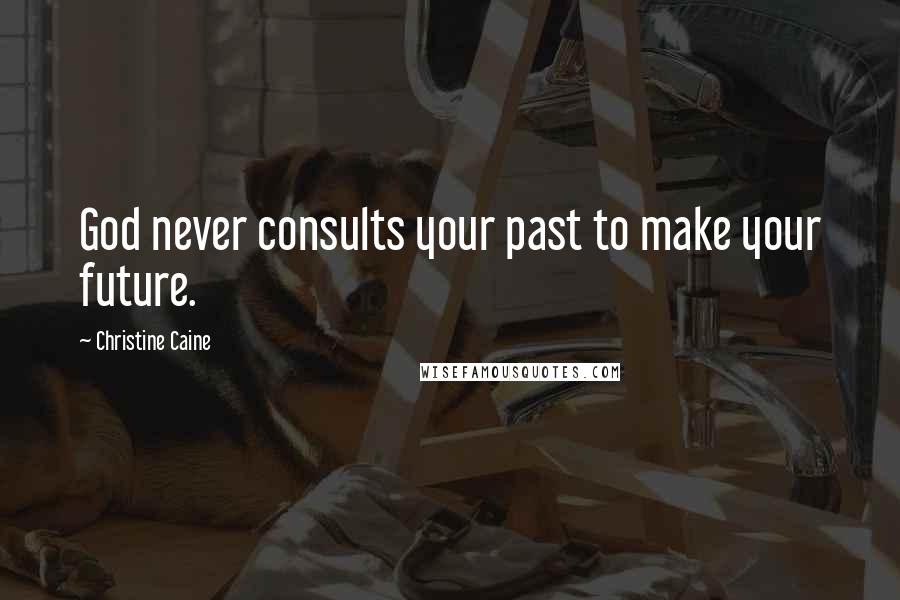 Christine Caine Quotes: God never consults your past to make your future.