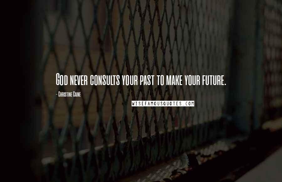 Christine Caine Quotes: God never consults your past to make your future.