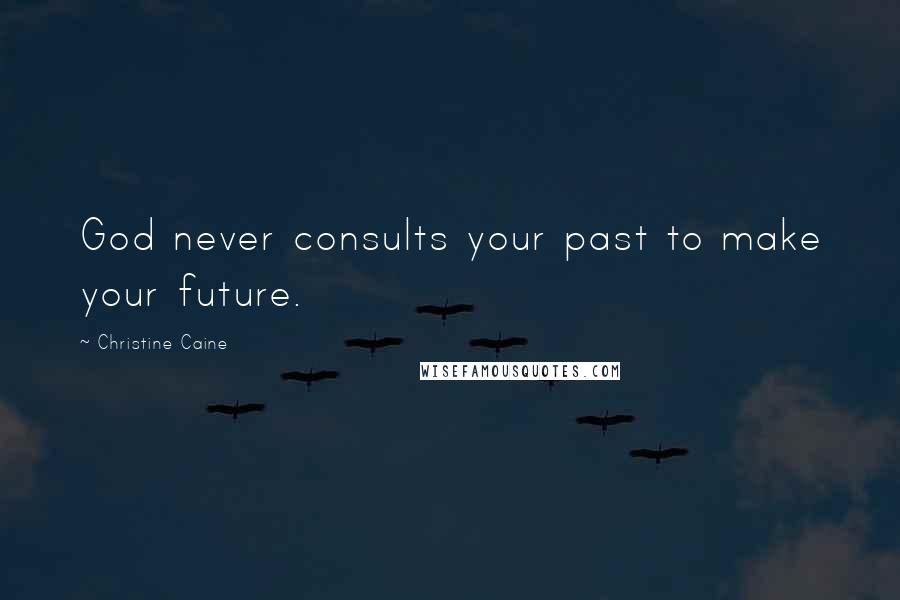 Christine Caine Quotes: God never consults your past to make your future.