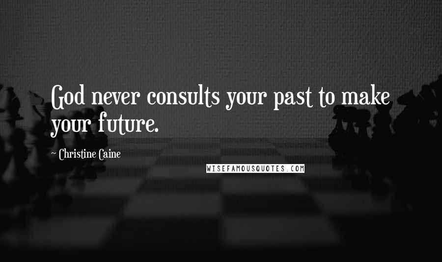 Christine Caine Quotes: God never consults your past to make your future.