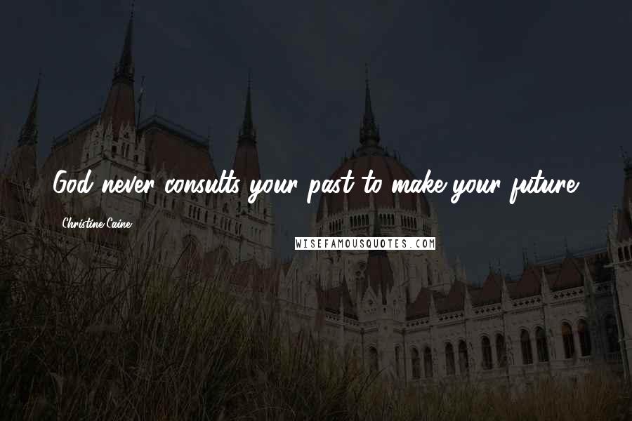 Christine Caine Quotes: God never consults your past to make your future.