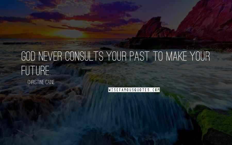 Christine Caine Quotes: God never consults your past to make your future.