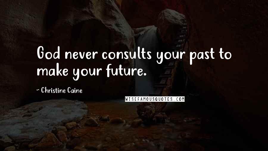 Christine Caine Quotes: God never consults your past to make your future.