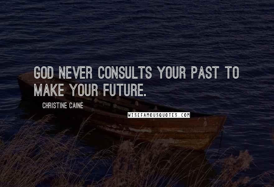 Christine Caine Quotes: God never consults your past to make your future.